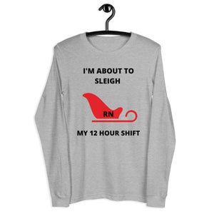 Sleigh My 12 Hour Shift Unisex Long Sleeve Tee