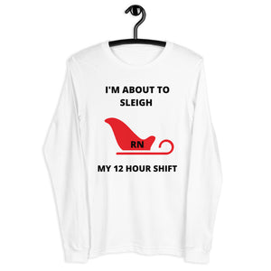 Sleigh My 12 Hour Shift Unisex Long Sleeve Tee